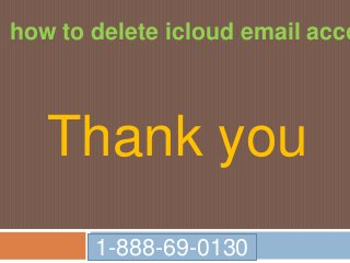 1-888-69-0130
how to delete icloud email acco
Thank you
 