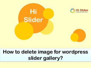 Hi
Slider
How to delete image for wordpress
slider gallery?
 