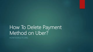 How To Delete Payment
Method on Uber?
HOWTODELETE.ORG
 