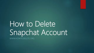How to Delete
Snapchat Account
WWW.HOWTODELETE.ORG
 