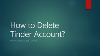 How to Delete
Tinder Account?
WWW.HOWTODELETE.ORG
 