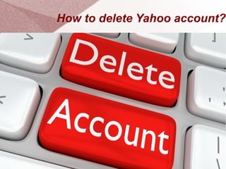 How to delete Yahoo account?
.
 