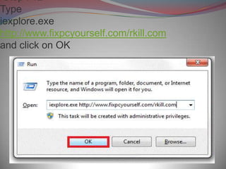 Step : 12
Type
iexplore.exe
http://www.fixpcyourself.com/rkill.com
and click on OK
 