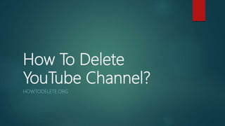 How To Delete
YouTube Channel?
HOWTODELETE.ORG
 
