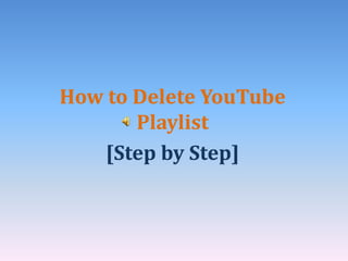 How to Delete YouTube
Playlist
[Step by Step]
 