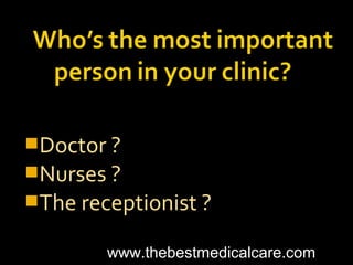 Doctor ?
Nurses ?
The receptionist ?
www.thebestmedicalcare.com
 