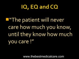 “The patient will never
care how much you know,
until they know how much
you care !”
www.thebestmedicalcare.com
 