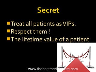 Treat all patients asVIPs.
Respect them !
The lifetime value of a patient
www.thebestmedicalcare.com
 