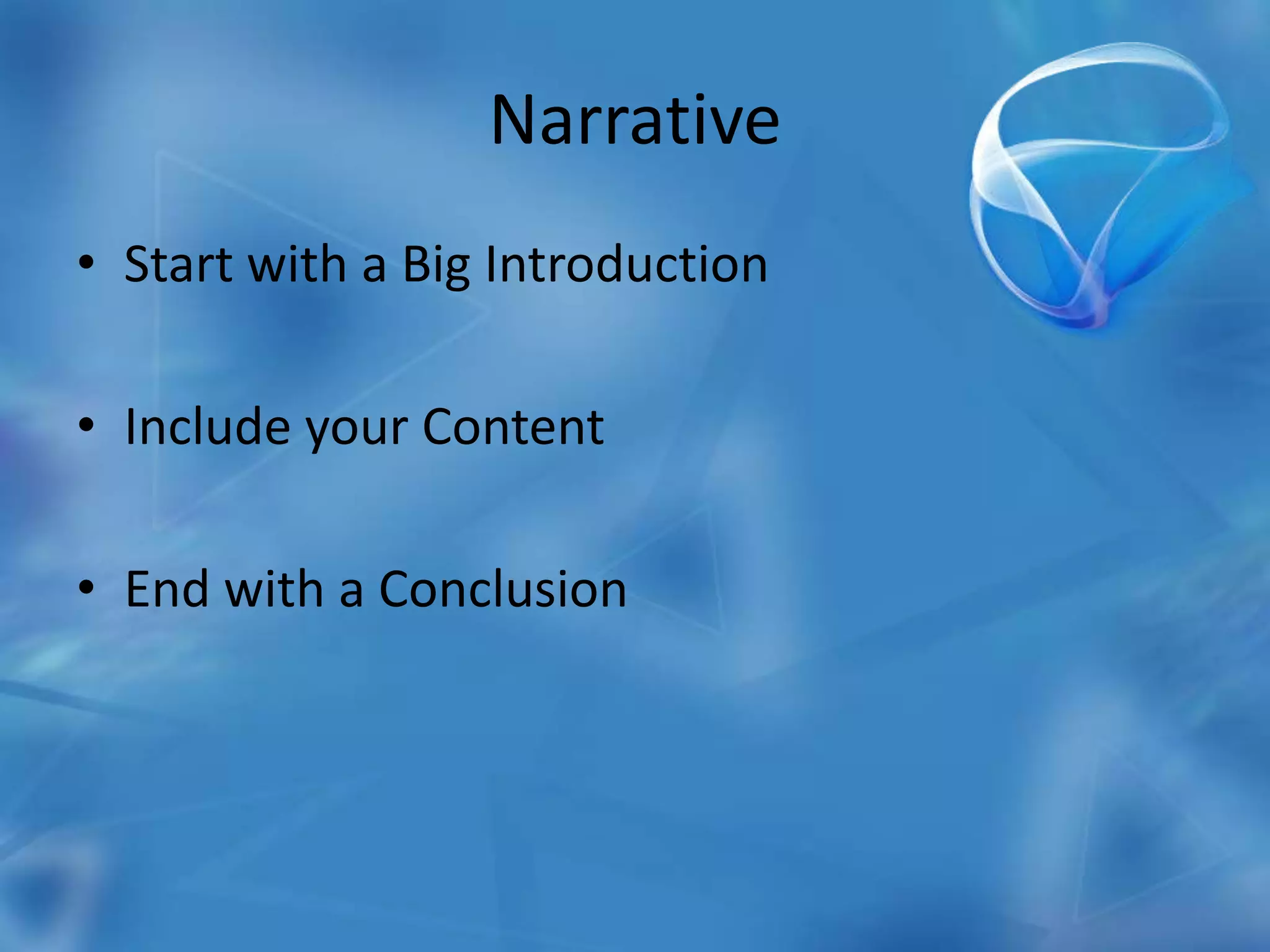NarrativeStart with a Big IntroductionInclude your ContentEnd with a Conclusion