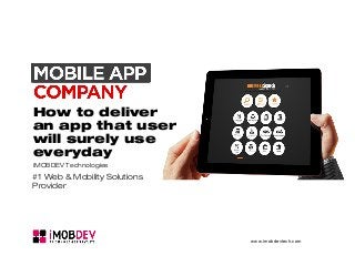 How to deliver
an app that user
will surely use
everyday
iMOBDEV Technologies
#1 Web & Mobility Solutions
Provider
www.imobdevtech.com
 