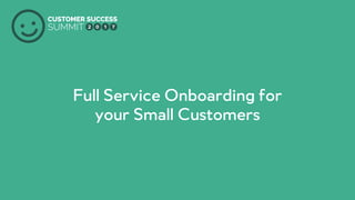 PRODUCED BY
Full Service Onboarding for
your Small Customers
 