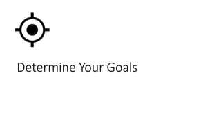 Determine Your Goals
 