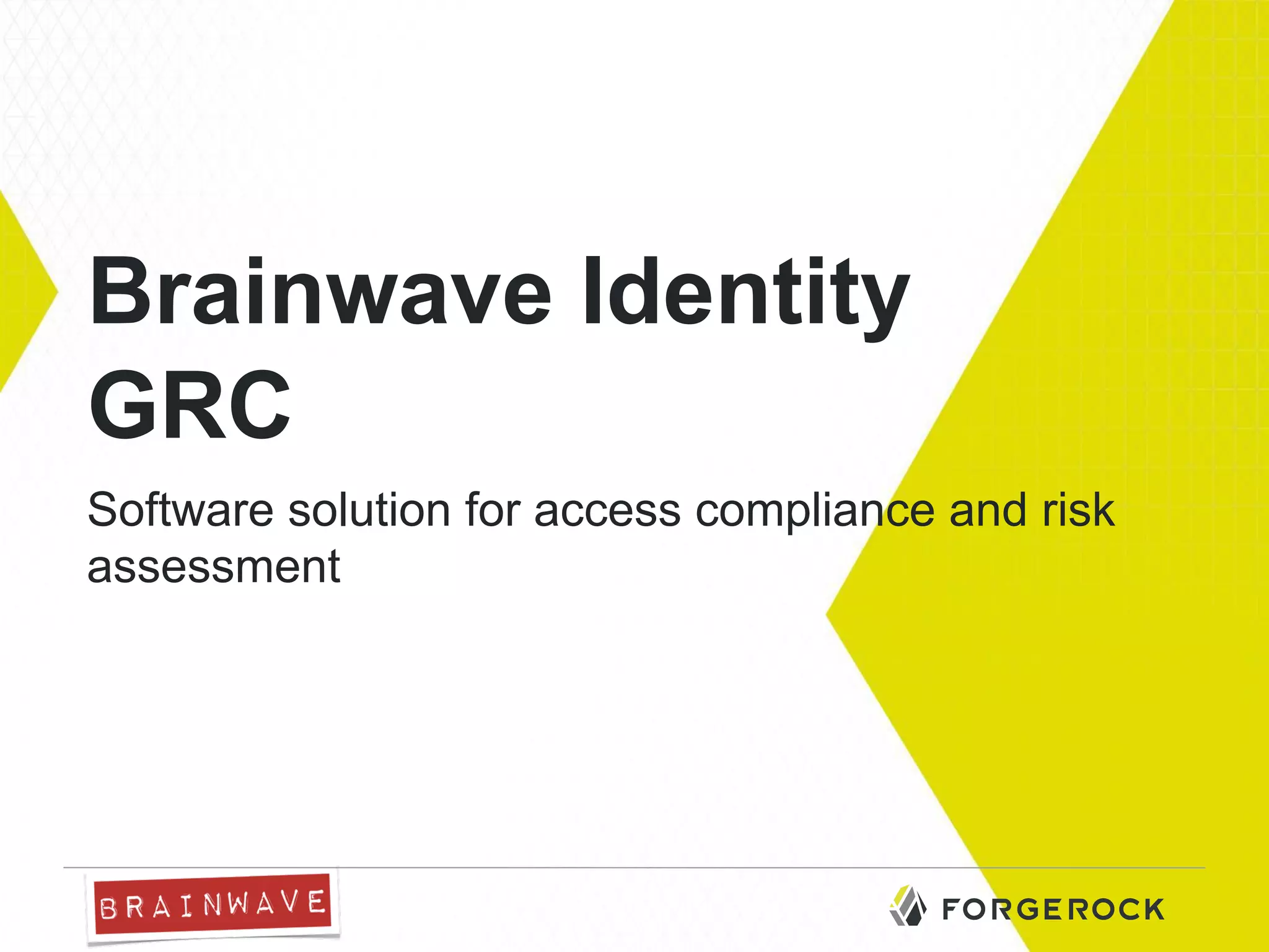 Brainwave Identity
GRC
Software solution for access compliance and risk
assessment

 