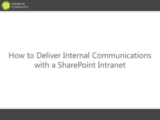 How to Deliver Internal Communications
      with a SharePoint Intranet
 