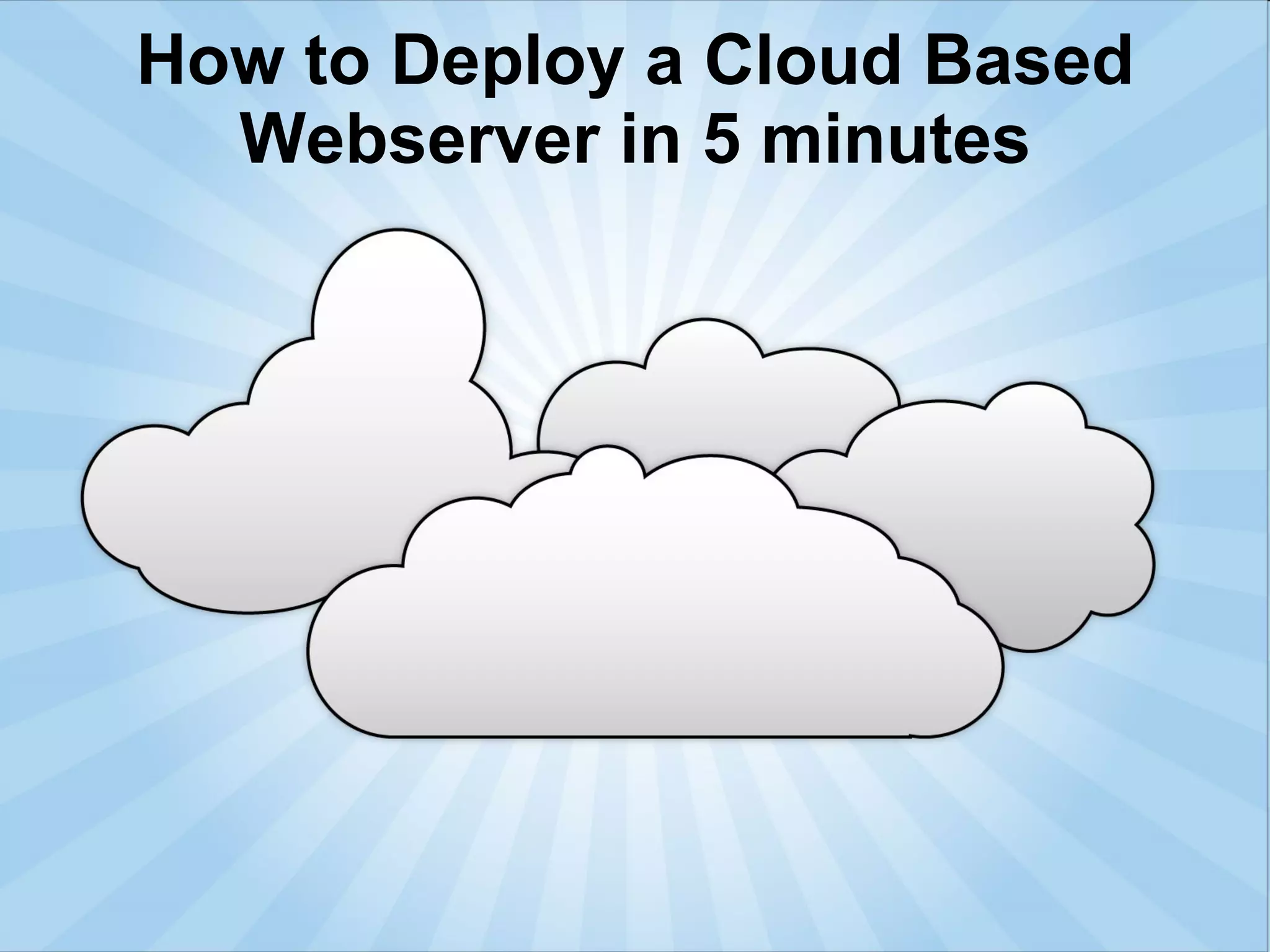 How to Deploy a Cloud Based Webserver in 5 minutes 