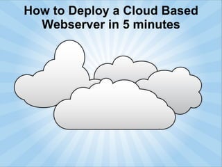 How to Deploy a Cloud Based Webserver in 5 minutes 