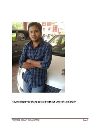 How to deploy RPD and catalog without Enterprise manger

PREPARED BY RAVI KUMAR LANKE

Page 1

 