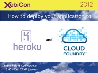 How to deploy your application to



                            and




Iwein Fuld & Adé Mochtar
16:45 – Zaal ZAND (boven)
 