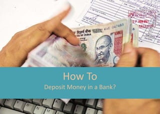 How To
Deposit Money in a Bank?
 