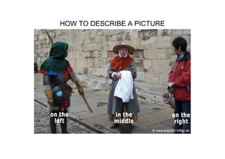HOW TO DESCRIBE A PICTURE 
 
 
 