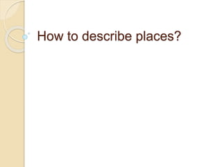 How to describe places? 
 