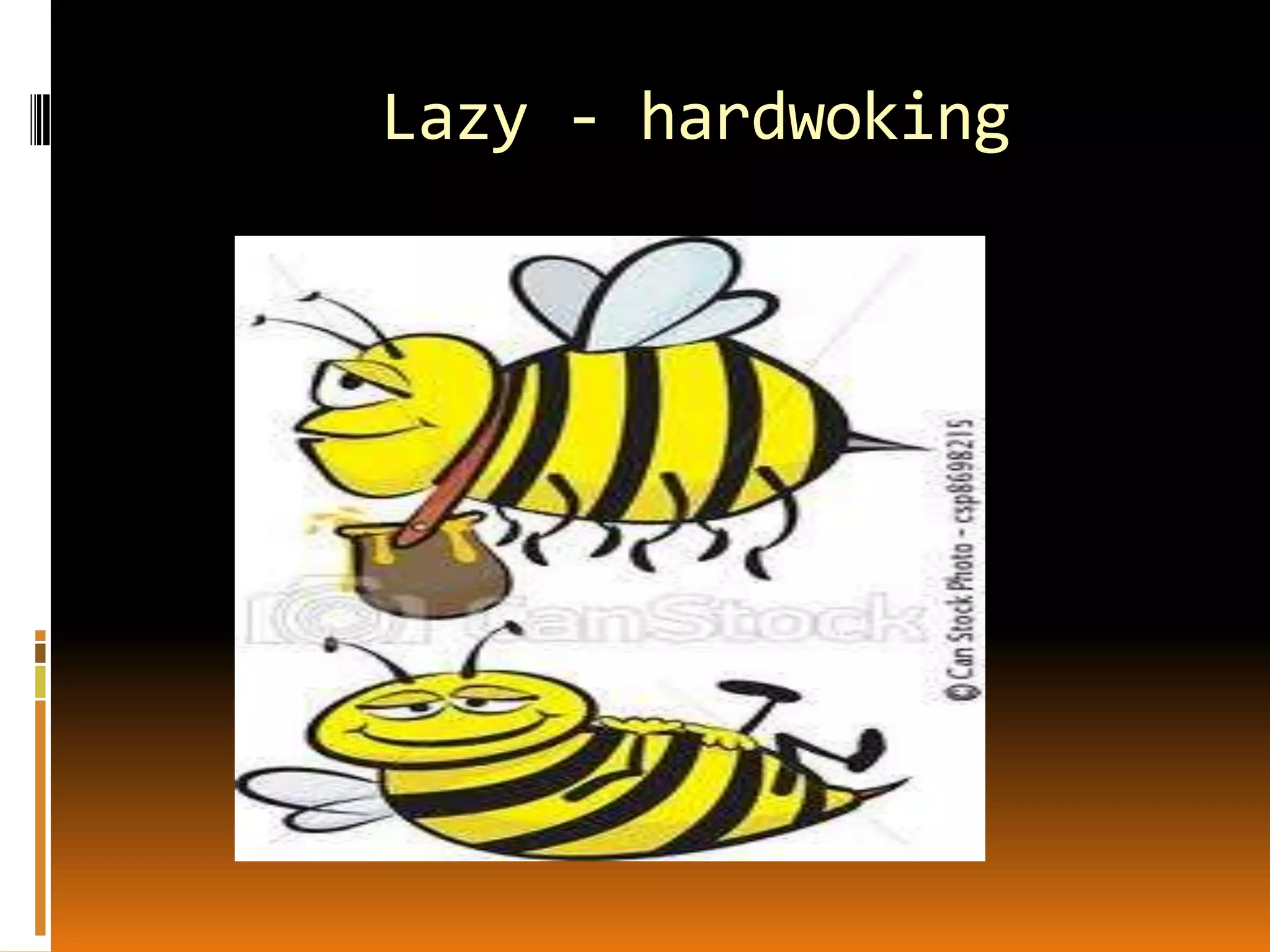 Lazy - hardwoking