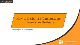 00
How to Design a Billing Statement
From Your Business
Presented By: Invoicera
 