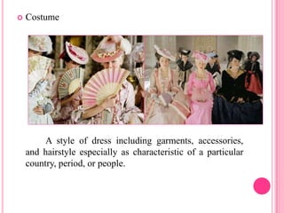    Costume




         A style of dress including garments, accessories,
    and hairstyle especially as characteristic of a particular
    country, period, or people.
 