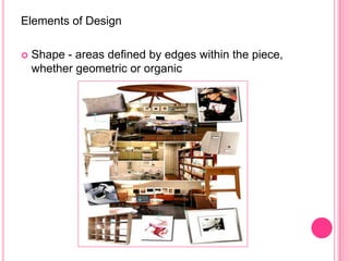 Elements of Design

   Shape - areas defined by edges within the piece,
    whether geometric or organic
 