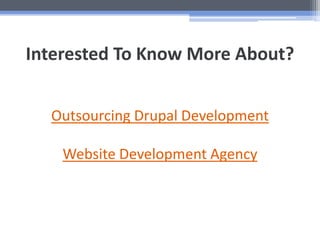 Interested To Know More About?
Outsourcing Drupal Development
Website Development Agency
 