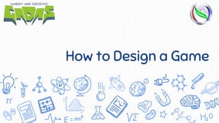 How to Design a Game
 
