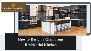 How to Design a Glamorous
Residential Kitchen
 