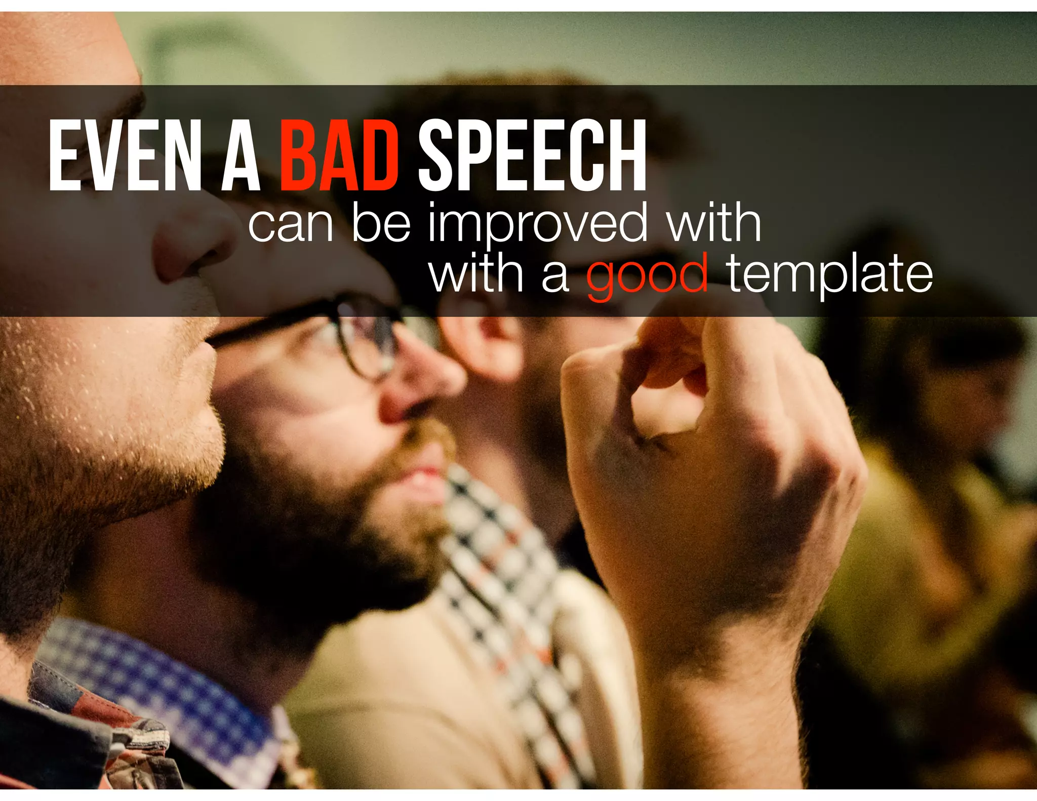 Even a bad speech
can be improved with
with a good template
 