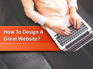 How To Design A Great Website
 