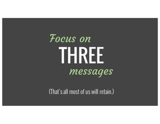 messages
Focus on
THREE
(That’s all most of us will retain.)
 