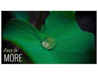 Less is
MORE
 