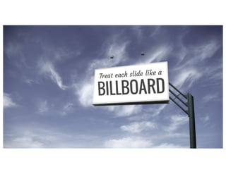 Each slide is like a
BILLBOARD
 