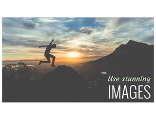Use stunning
IMAGES
 