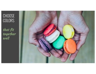 CHOOSE
COLORS
that fit
together
well
 