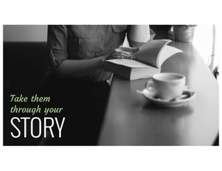 Use	a	consistent	visual	theme	throughout
Take them
through your
STORY
 