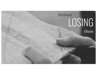Without
LOSING
them
 