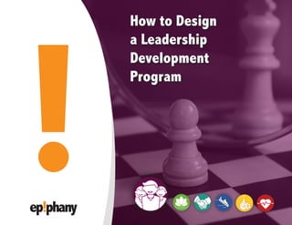 !
How to Design
a Leadership
Development
Program
ep!phany
 