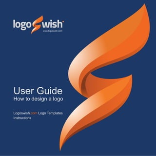 www.logoswish.com




User Guide
How to design a logo

Logoswish.com Logo Templates
Instructions
 