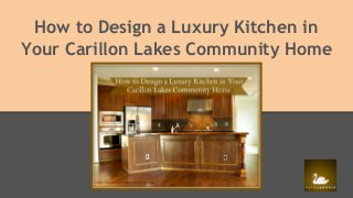 How to Design a Luxury Kitchen in
Your Carillon Lakes Community Home
 