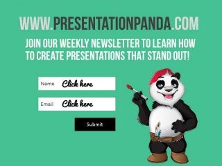 www.presentationpanda.com – join our weekly newsletter to learn how to create
presentations that stand out!
 