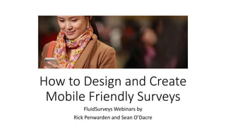 How to Design and Create
Mobile Friendly Surveys
FluidSurveys Webinars by
Rick Penwarden and Sean O’Dacre
 