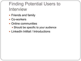 Finding Potential Users to Interview<br />Friends and family<br />Co-workers<br />Online communities<br />Should be specif...