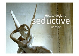 How to design a

seductive
      website
 