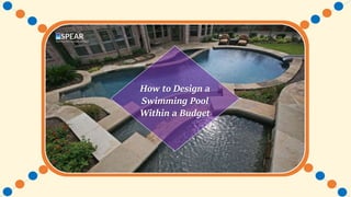 How to Design a
Swimming Pool
Within a Budget
 