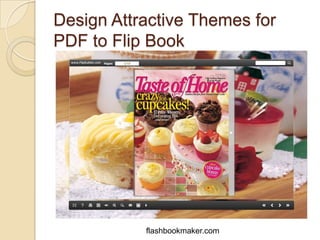 Design Attractive Themes for
PDF to Flip Book




           flashbookmaker.com
 